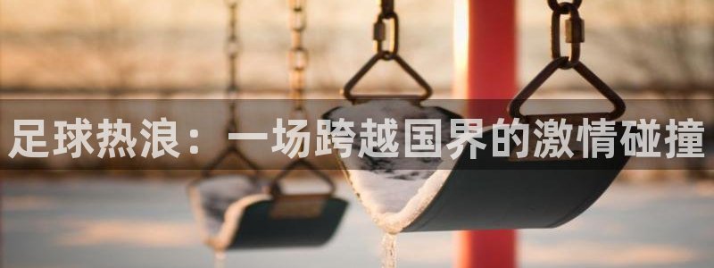 足球热浪：一场跨越国界的激情碰撞